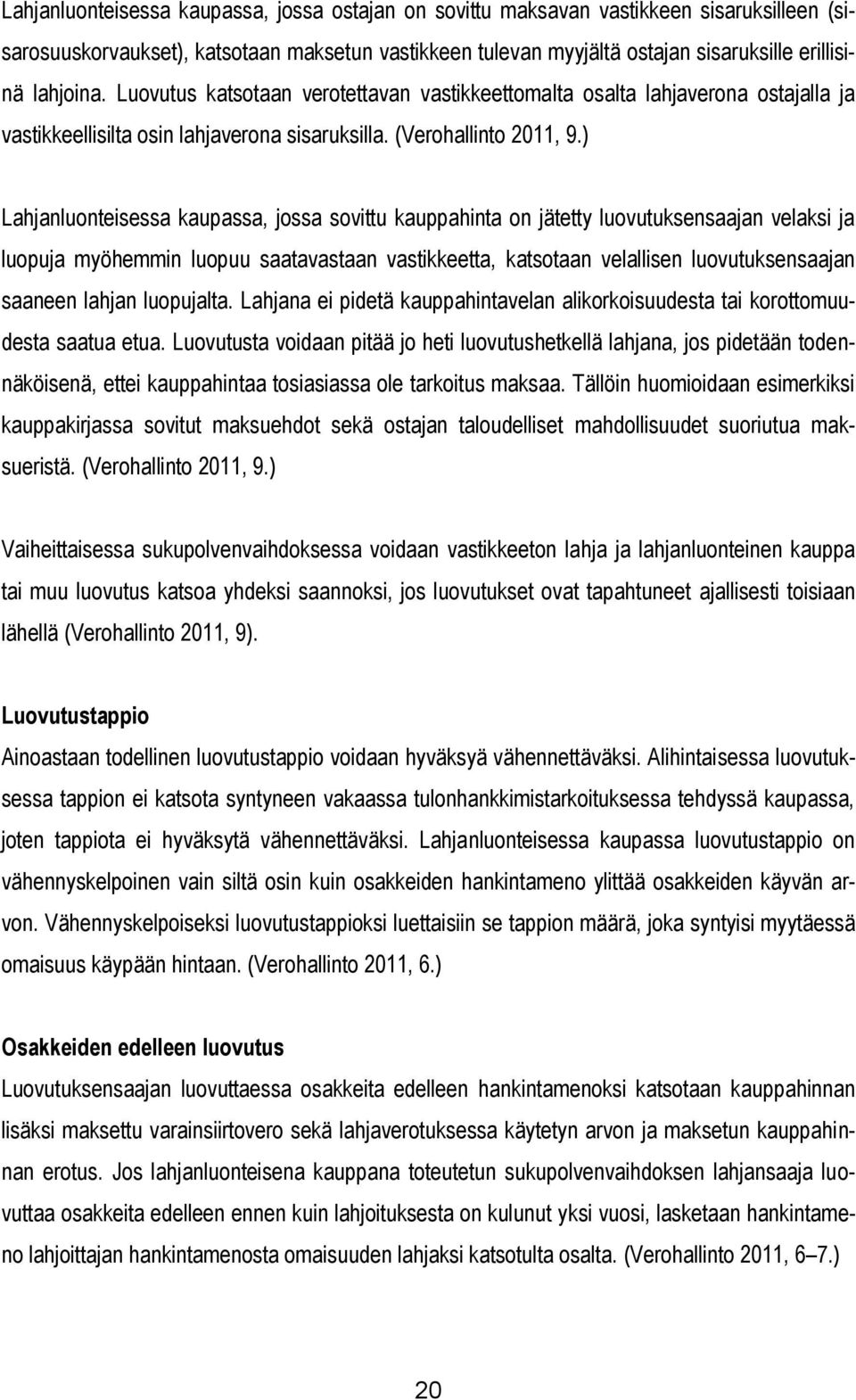 ) Lahjanluonteisessa kaupassa, jossa sovittu kauppahinta on jätetty luovutuksensaajan velaksi ja luopuja myöhemmin luopuu saatavastaan vastikkeetta, katsotaan velallisen luovutuksensaajan saaneen