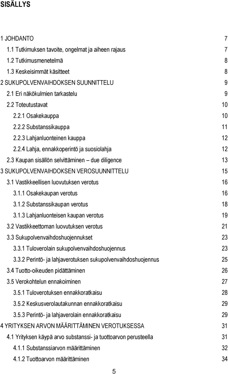 3 Kaupan sisällön selvittäminen due diligence 13 3 SUKUPOLVENVAIHDOKSEN VEROSUUNNITTELU 15 3.1 Vastikkeellisen luovutuksen verotus 16 3.1.1 Osakekaupan verotus 16 3.1.2 Substanssikaupan verotus 18 3.