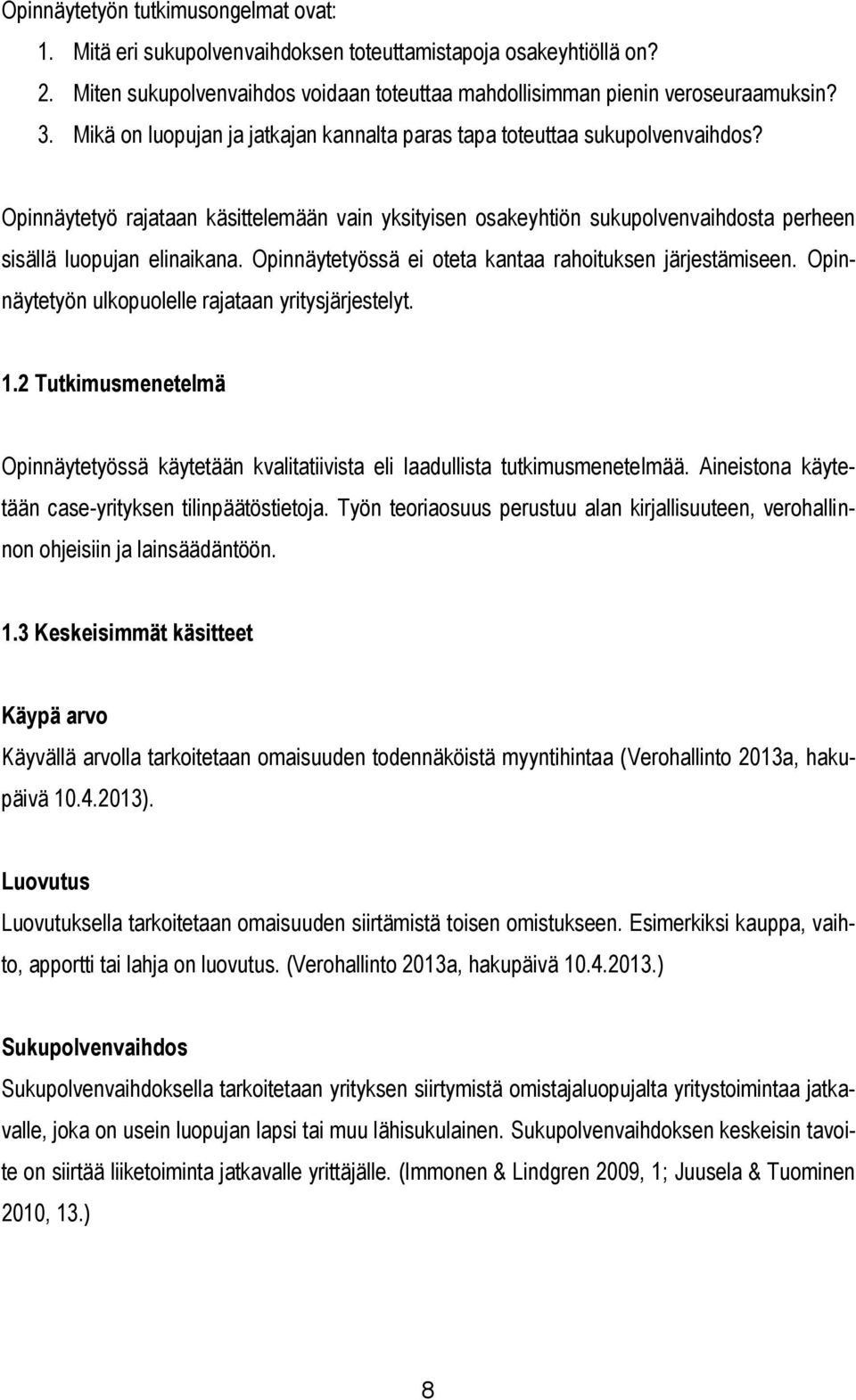 Opinnäytetyössä ei oteta kantaa rahoituksen järjestämiseen. Opinnäytetyön ulkopuolelle rajataan yritysjärjestelyt. 1.