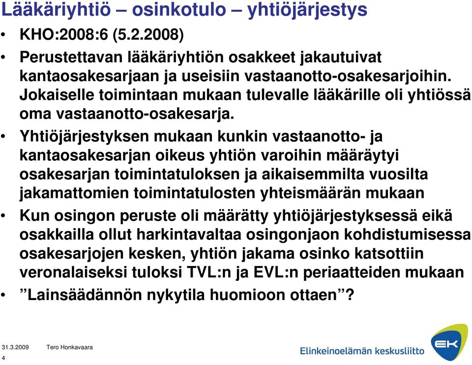 Yhtiöjärjestyksen mukaan kunkin vastaanotto- ja kantaosakesarjan oikeus yhtiön varoihin määräytyi osakesarjan toimintatuloksen ja aikaisemmilta vuosilta jakamattomien toimintatulosten