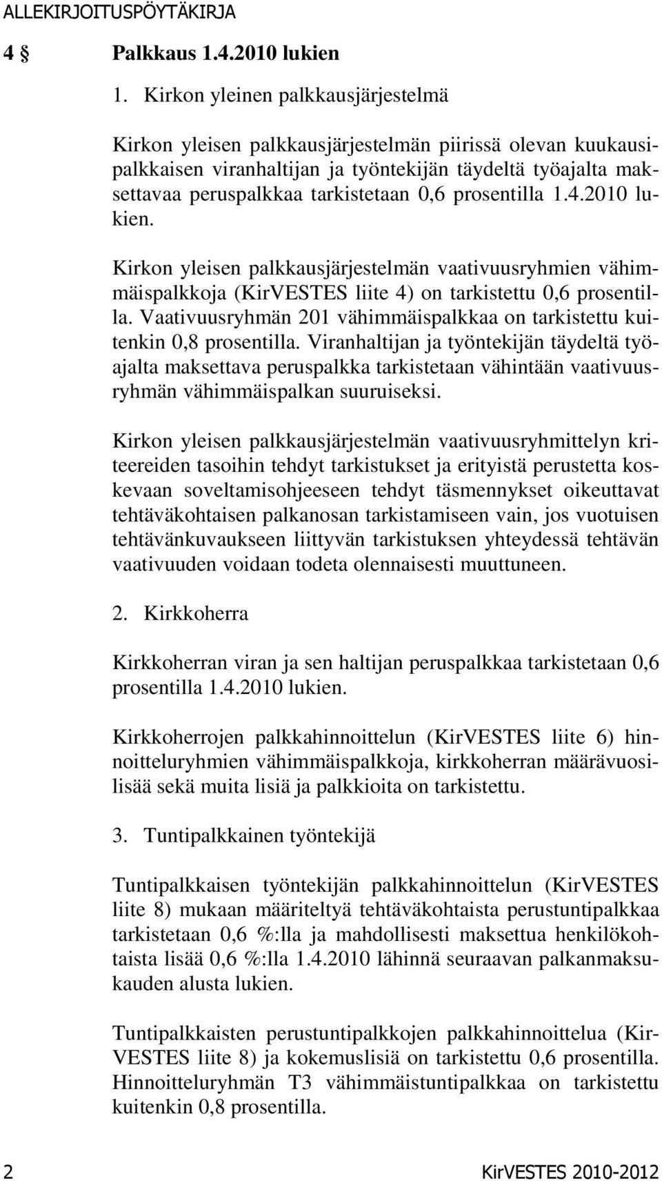 prosentilla 1.4.2010 lukien. Kirkon yleisen palkkausjärjestelmän vaativuusryhmien vähimmäispalkkoja (KirVESTES liite 4) on tarkistettu 0,6 prosentilla.