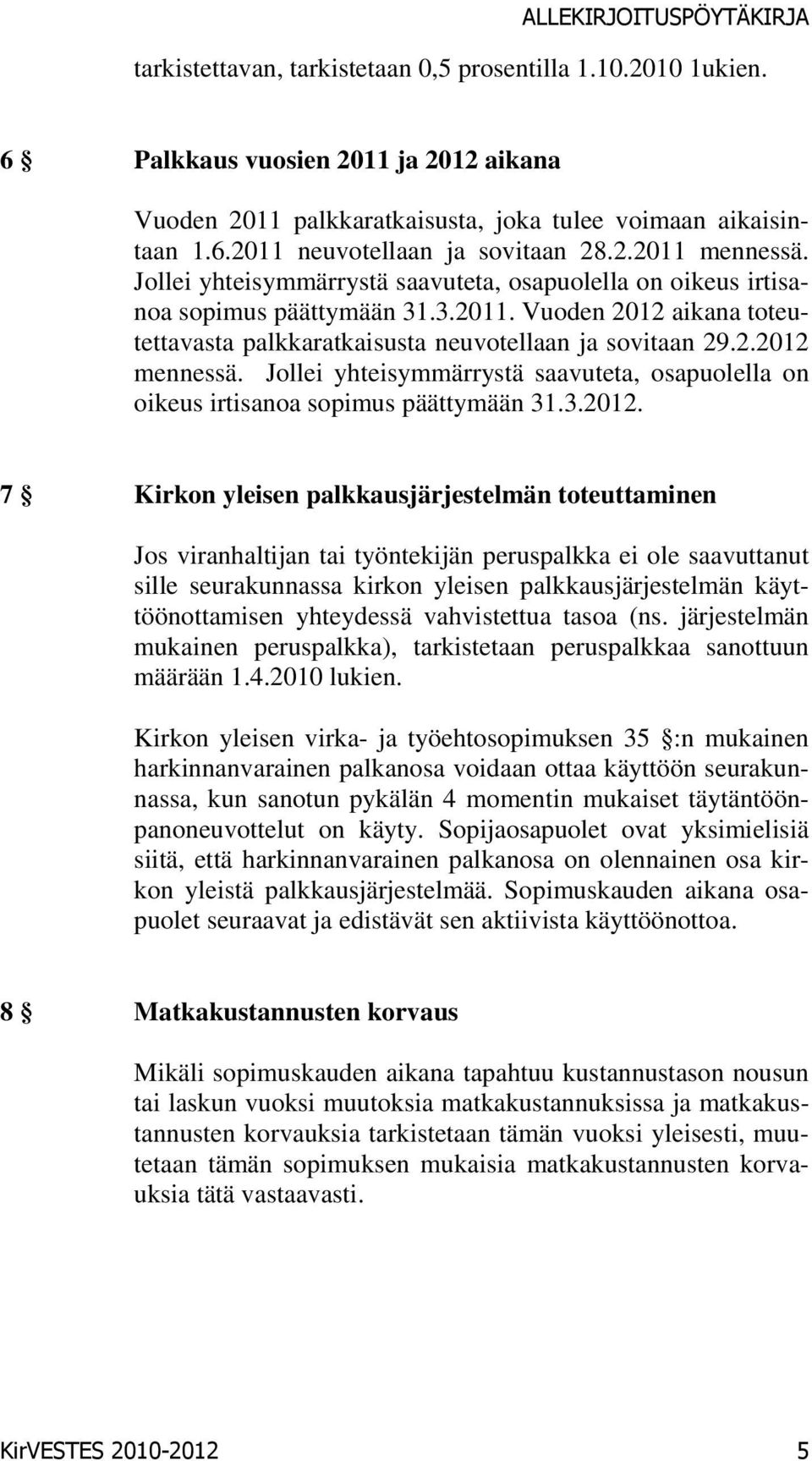 Jollei yhteisymmärrystä saavuteta, osapuolella on oikeus irtisanoa sopimus päättymään 31.3.2012.