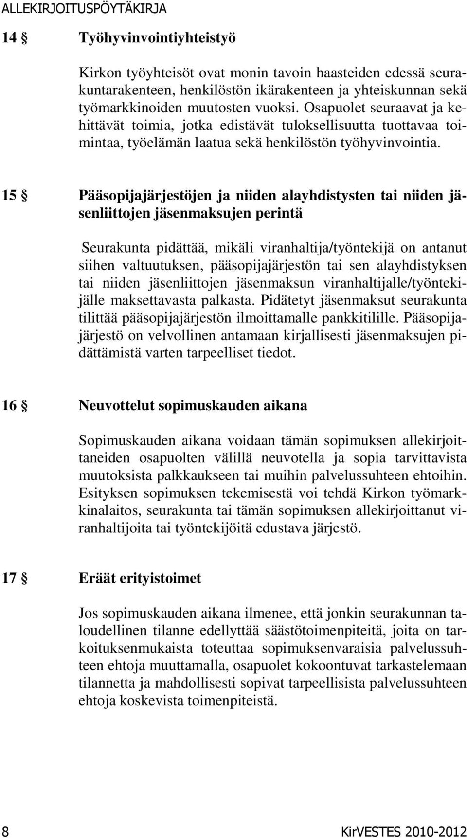 15 Pääsopijajärjestöjen ja niiden alayhdistysten tai niiden jäsenliittojen jäsenmaksujen perintä Seurakunta pidättää, mikäli viranhaltija/työntekijä on antanut siihen valtuutuksen, pääsopijajärjestön