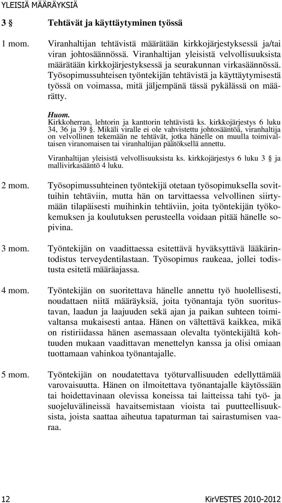 Työsopimussuhteisen työntekijän tehtävistä ja käyttäytymisestä työssä on voimassa, mitä jäljempänä tässä pykälässä on määrätty. Huom. Kirkkoherran, lehtorin ja kanttorin tehtävistä ks.