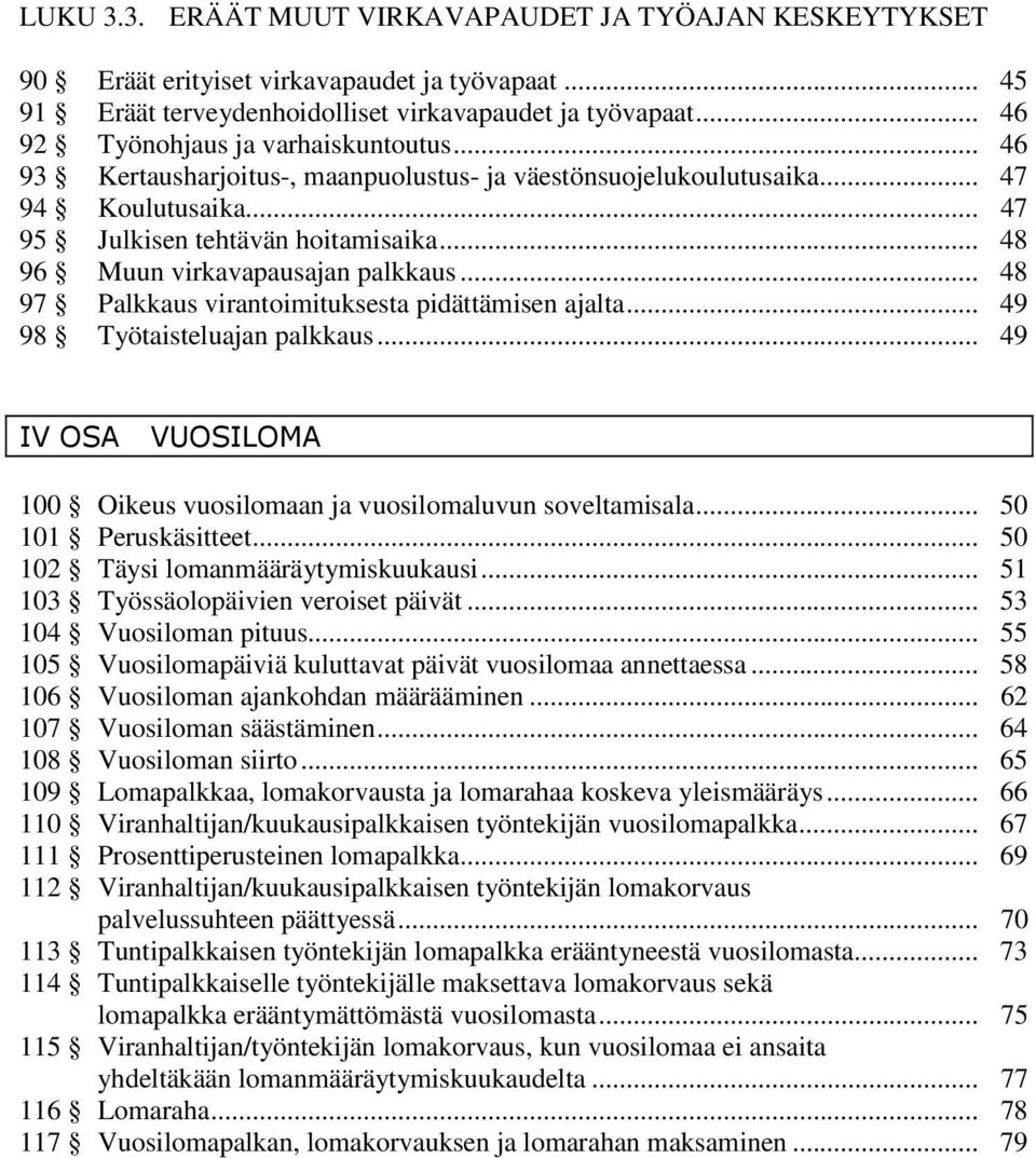 .. 48 96 Muun virkavapausajan palkkaus... 48 97 Palkkaus virantoimituksesta pidättämisen ajalta... 49 98 Työtaisteluajan palkkaus.