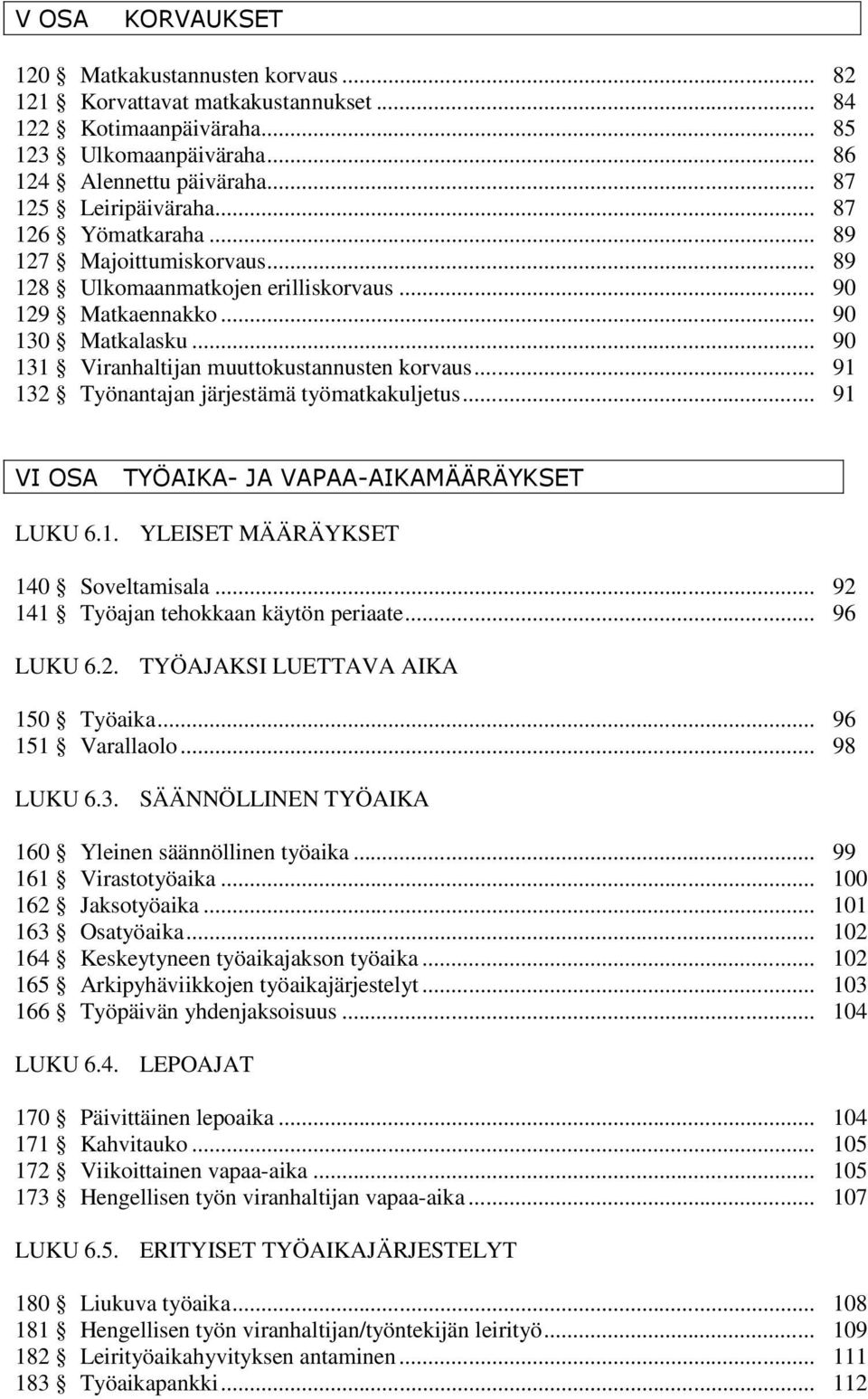 .. 91 132 Työnantajan järjestämä työmatkakuljetus... 91 VI OSA TYÖAIKA- JA VAPAA-AIKAMÄÄRÄYKSET LUKU 6.1. YLEISET MÄÄRÄYKSET 140 Soveltamisala... 92 141 Työajan tehokkaan käytön periaate... 96 LUKU 6.