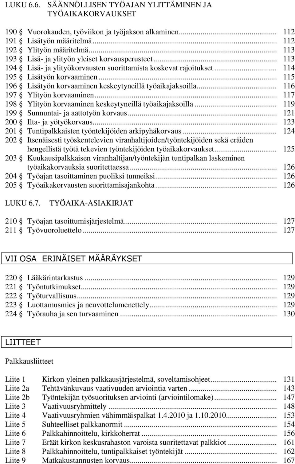 .. 115 196 Lisätyön korvaaminen keskeytyneillä työaikajaksoilla... 116 197 Ylityön korvaaminen... 117 198 Ylityön korvaaminen keskeytyneillä työaikajaksoilla... 119 199 Sunnuntai- ja aattotyön korvaus.