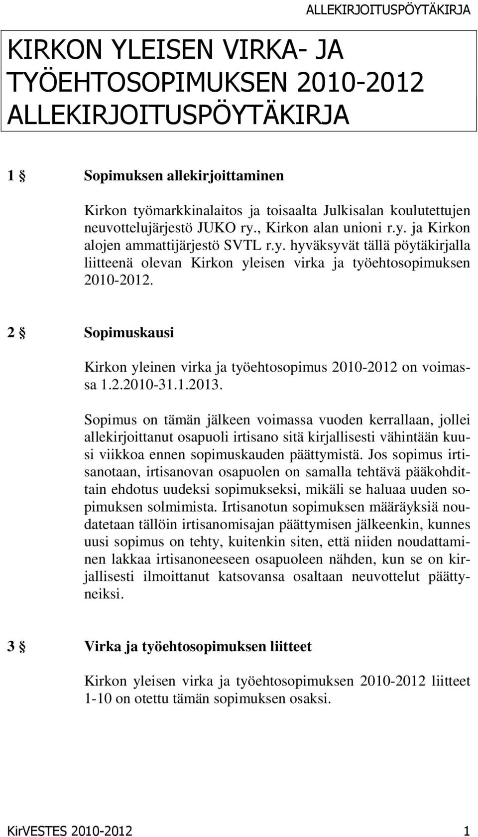 2 Sopimuskausi Kirkon yleinen virka ja työehtosopimus 2010-2012 on voimassa 1.2.2010-31.1.2013.
