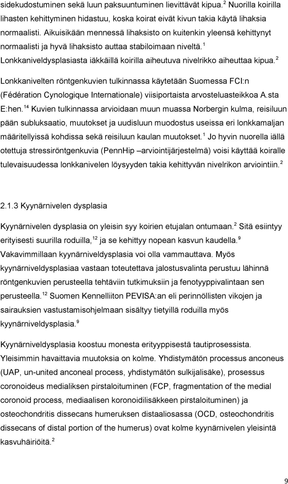 1 Lonkkaniveldysplasiasta iäkkäillä koirilla aiheutuva nivelrikko aiheuttaa kipua.