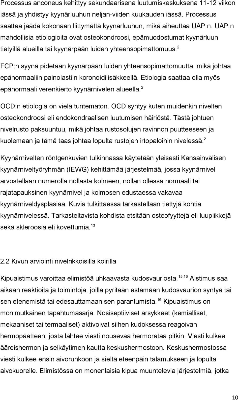 UAP:n mahdollisia etiologioita ovat osteokondroosi, epämuodostumat kyynärluun tietyillä alueilla tai kyynärpään luiden yhteensopimattomuus.