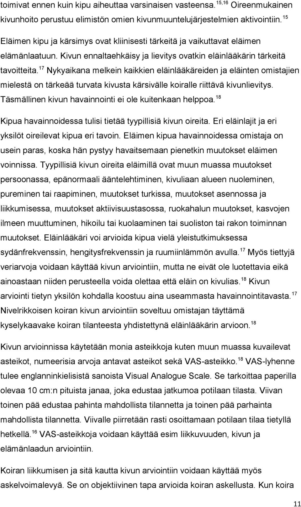 17 Nykyaikana melkein kaikkien eläinlääkäreiden ja eläinten omistajien mielestä on tärkeää turvata kivusta kärsivälle koiralle riittävä kivunlievitys.