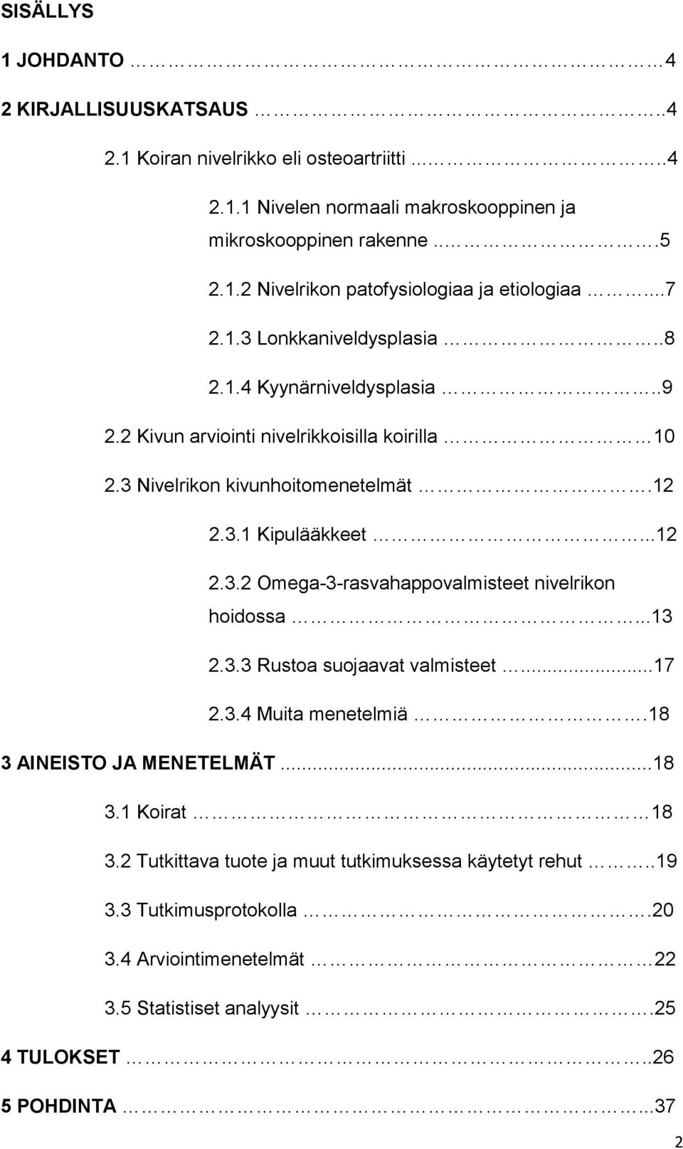 ..13 2.3.3 Rustoa suojaavat valmisteet...17 2.3.4 Muita menetelmiä.18 3 AINEISTO JA MENETELMÄT...18 3.1 Koirat 18 3.2 Tutkittava tuote ja muut tutkimuksessa käytetyt rehut..19 3.