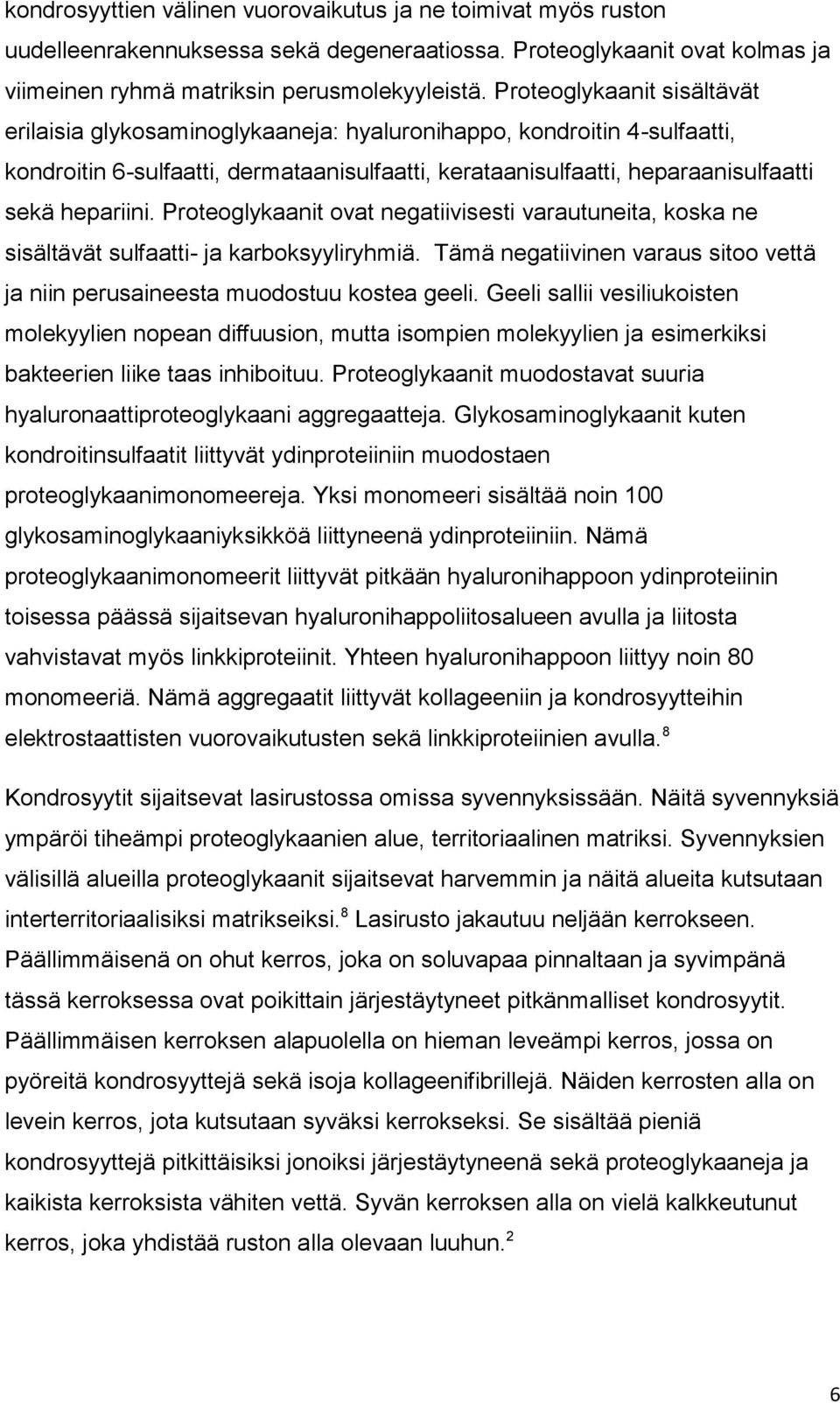 Proteoglykaanit ovat negatiivisesti varautuneita, koska ne sisältävät sulfaatti- ja karboksyyliryhmiä. Tämä negatiivinen varaus sitoo vettä ja niin perusaineesta muodostuu kostea geeli.