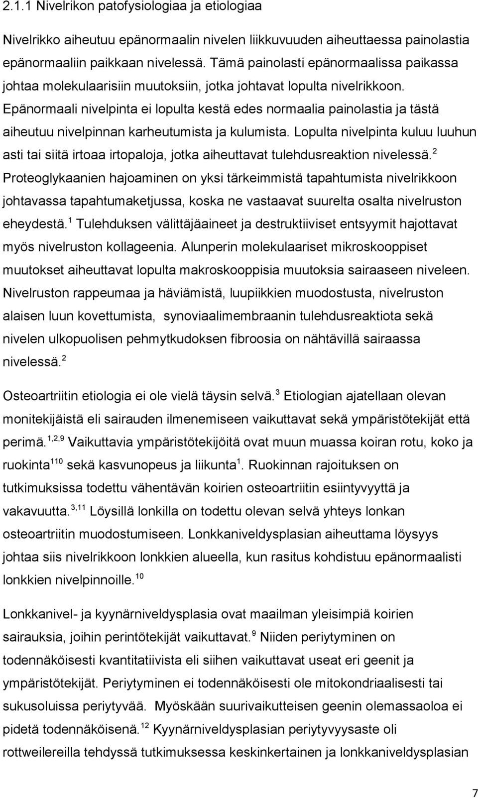 Epänormaali nivelpinta ei lopulta kestä edes normaalia painolastia ja tästä aiheutuu nivelpinnan karheutumista ja kulumista.