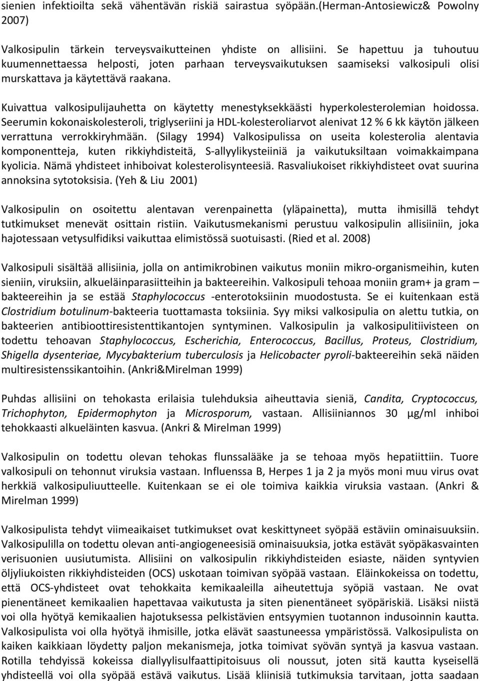 Kuivattua valkosipulijauhetta on käytetty menestyksekkäästi hyperkolesterolemian hoidossa.