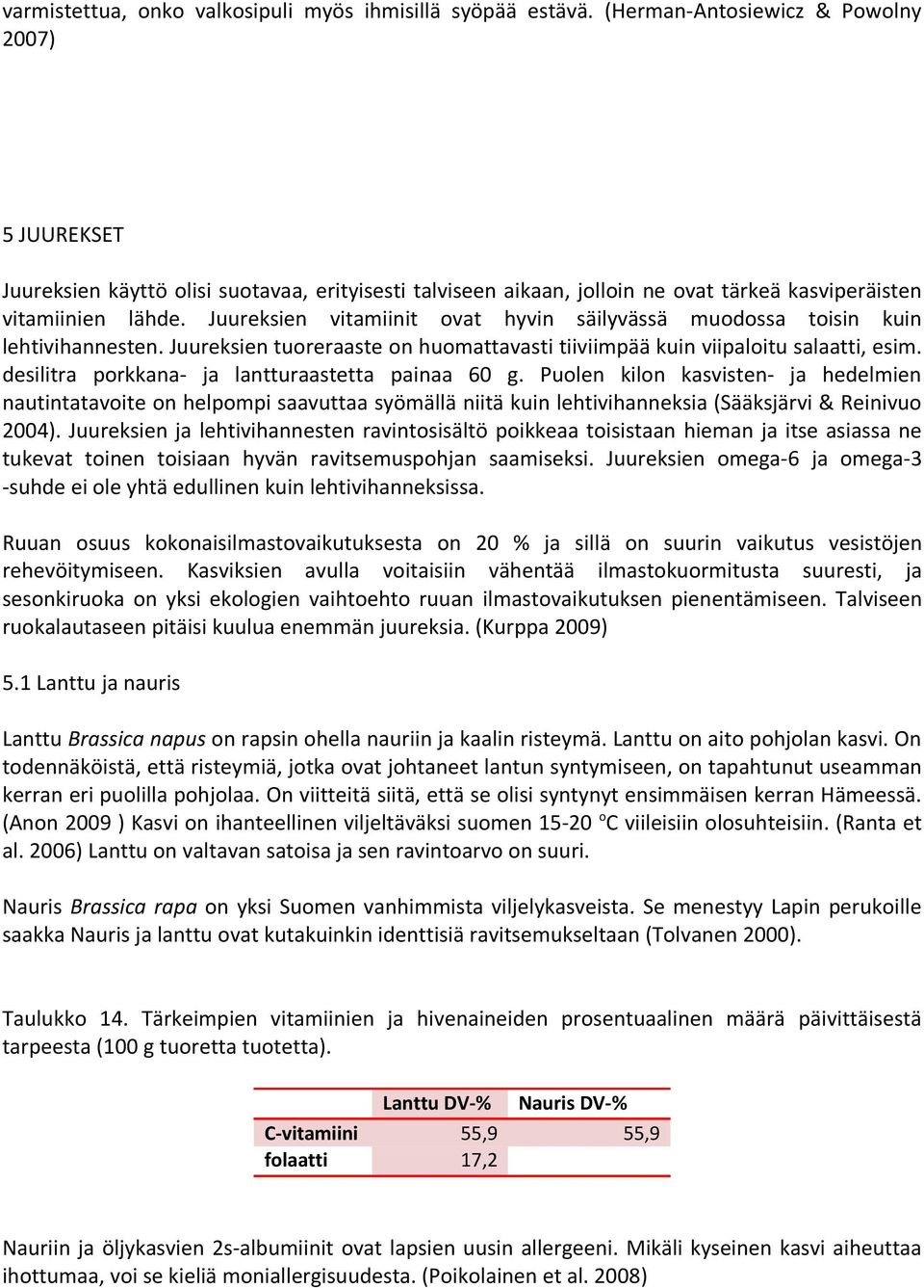 Juureksien vitamiinit ovat hyvin säilyvässä muodossa toisin kuin lehtivihannesten. Juureksien tuoreraaste on huomattavasti tiiviimpää kuin viipaloitu salaatti, esim.