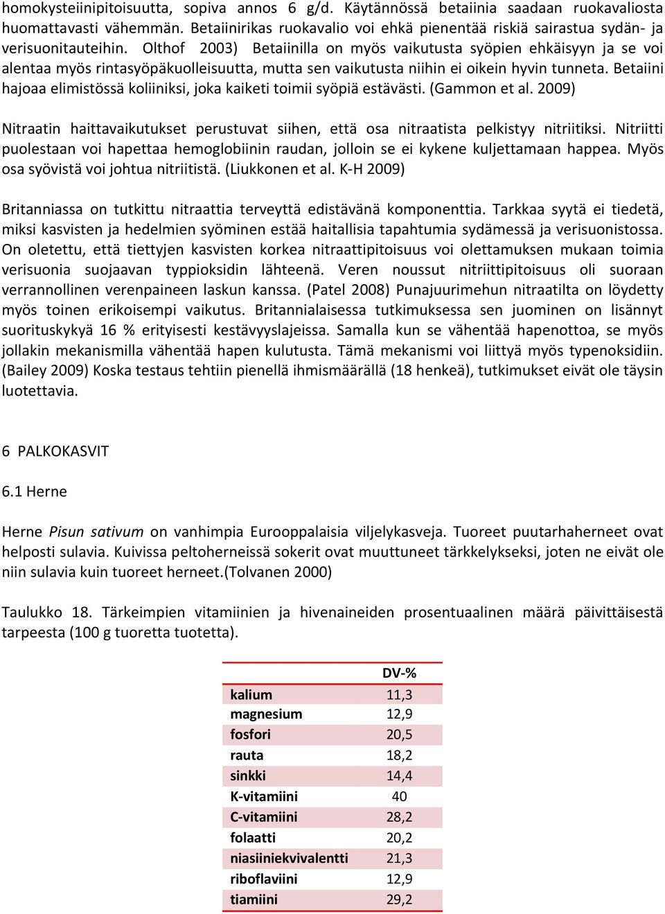 Olthof 2003) Betaiinilla on myös vaikutusta syöpien ehkäisyyn ja se voi alentaa myös rintasyöpäkuolleisuutta, mutta sen vaikutusta niihin ei oikein hyvin tunneta.