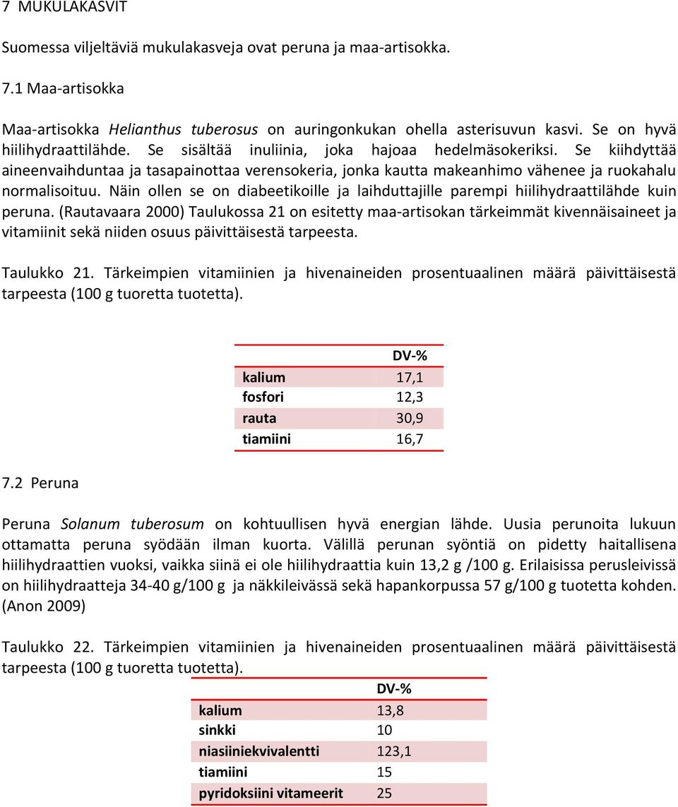 Se kiihdyttää aineenvaihduntaa ja tasapainottaa verensokeria, jonka kautta makeanhimo vähenee ja ruokahalu normalisoituu.