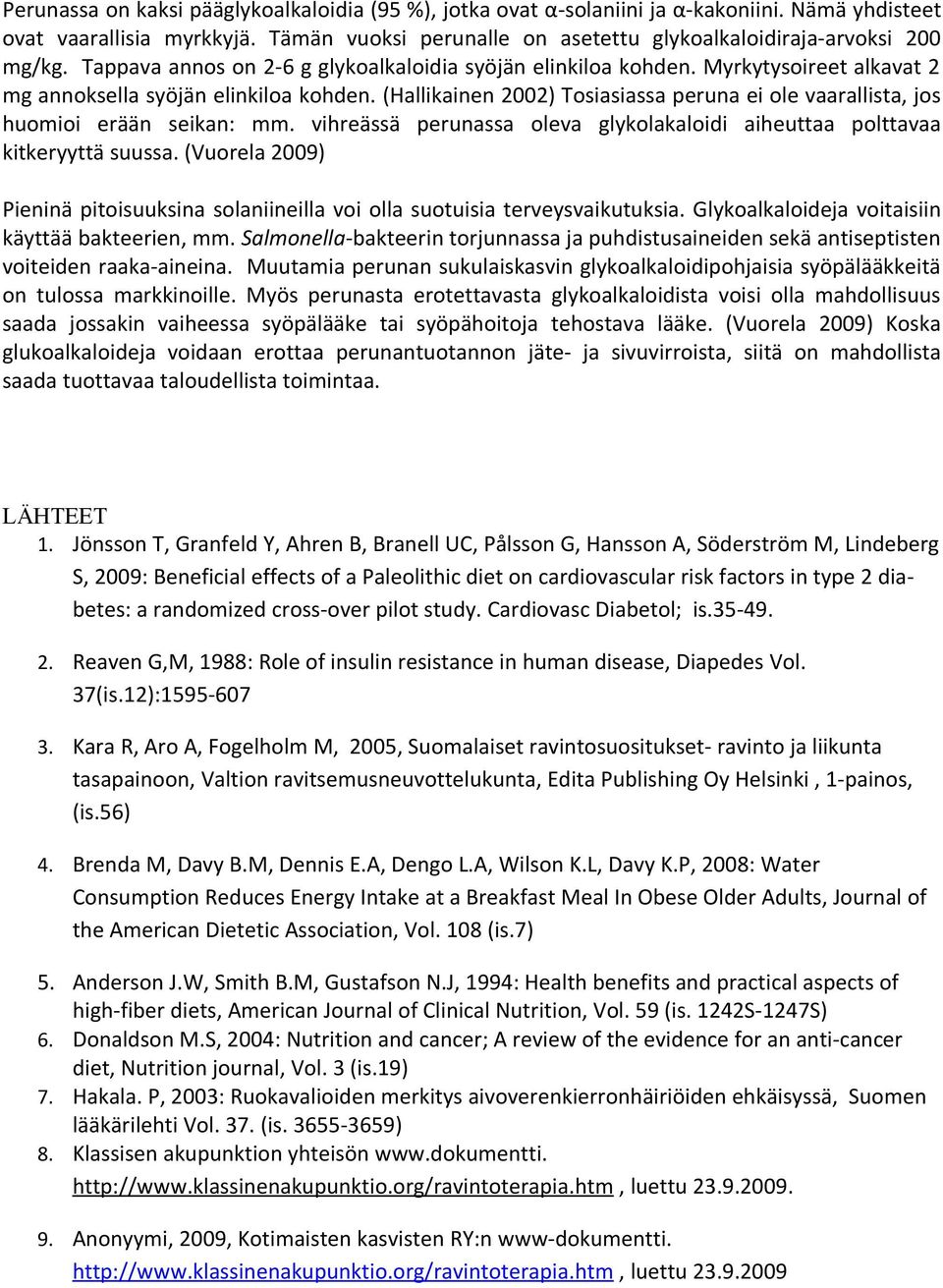 (Hallikainen 2002) Tosiasiassa peruna ei ole vaarallista, jos huomioi erään seikan: mm. vihreässä perunassa oleva glykolakaloidi aiheuttaa polttavaa kitkeryyttä suussa.