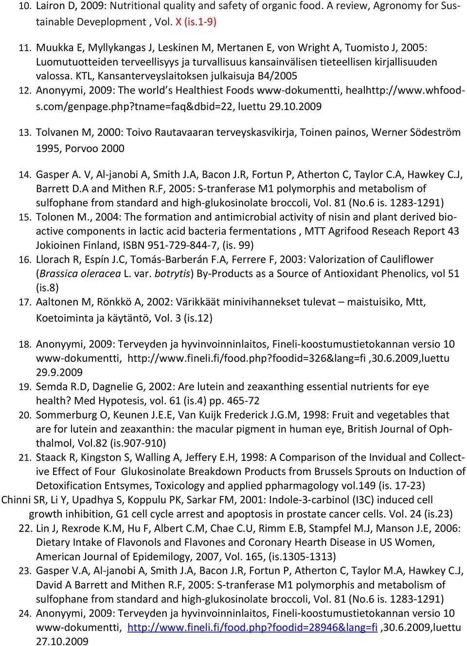 KTL, Kansanterveyslaitoksen julkaisuja B4/2005 12. Anonyymi, 2009: The world s Healthiest Foods www-dokumentti, healhttp://www.whfoods.com/genpage.php?tname=faq&dbid=22, luettu 29.10.2009 13.