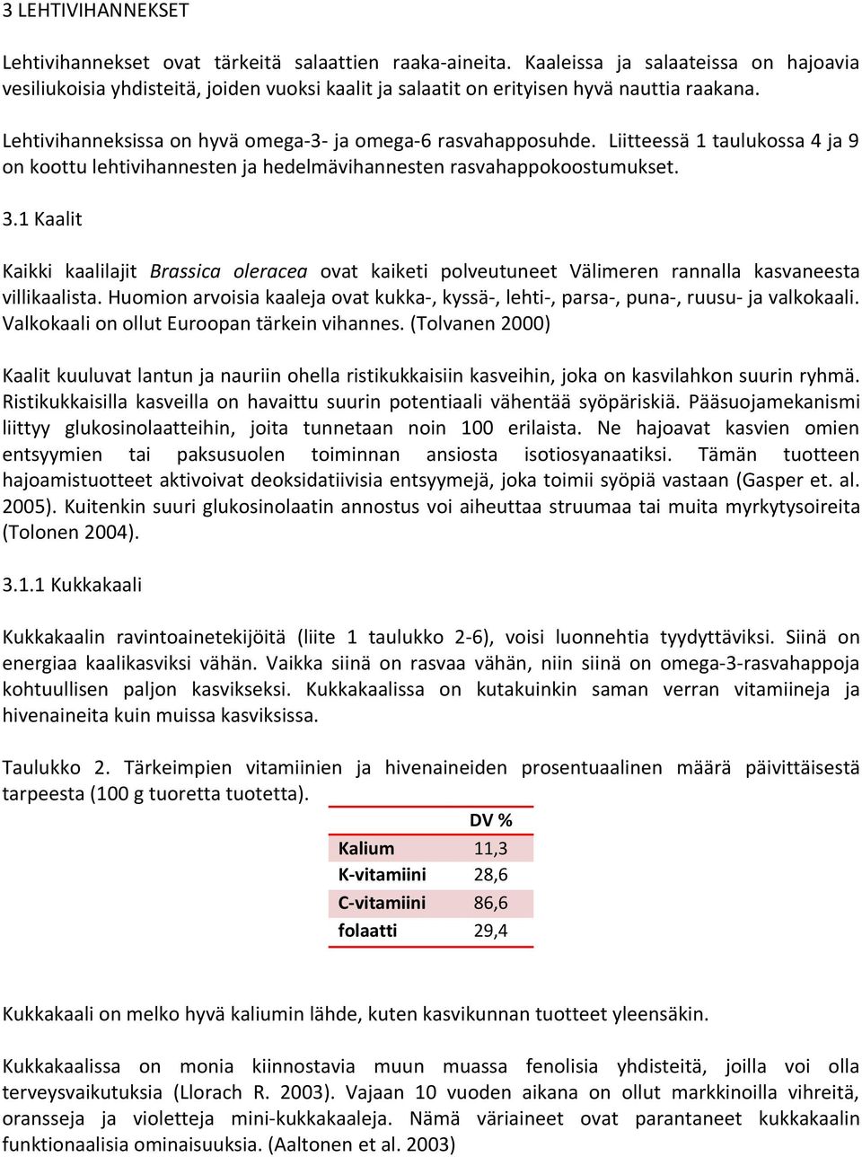 Liitteessä 1 taulukossa 4 ja 9 on koottu lehtivihannesten ja hedelmävihannesten rasvahappokoostumukset. 3.