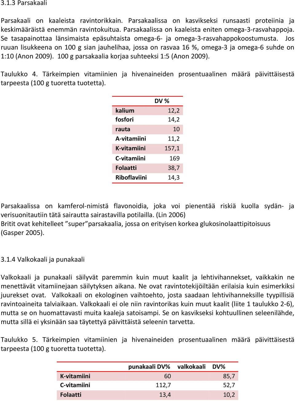 Jos ruuan lisukkeena on 100 g sian jauhelihaa, jossa on rasvaa 16 %, omega-3 ja omega-6 suhde on 1:10 (Anon 2009). 100 g parsakaalia korjaa suhteeksi 1:5 (Anon 2009). Taulukko 4.