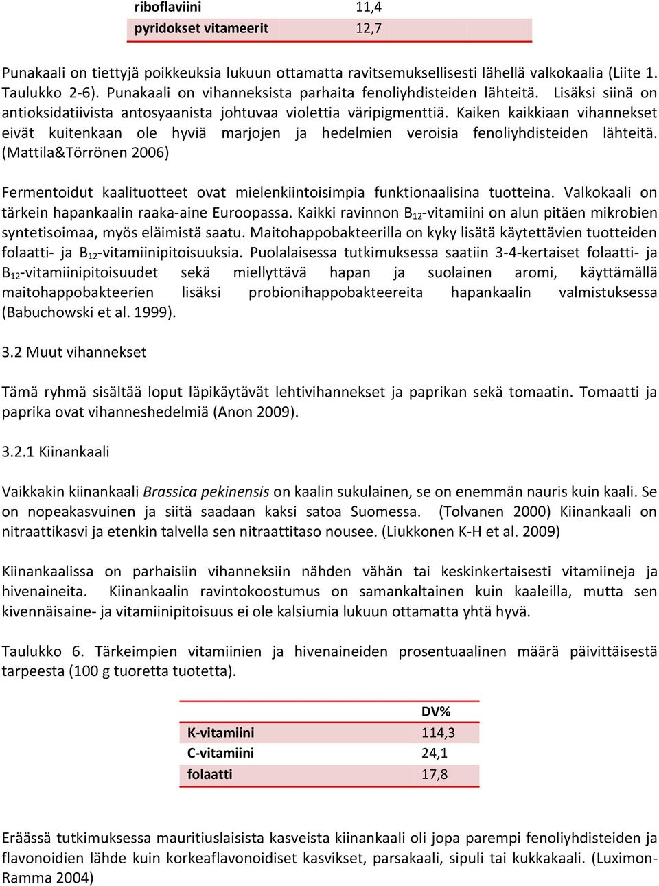 Kaiken kaikkiaan vihannekset eivät kuitenkaan ole hyviä marjojen ja hedelmien veroisia fenoliyhdisteiden lähteitä.