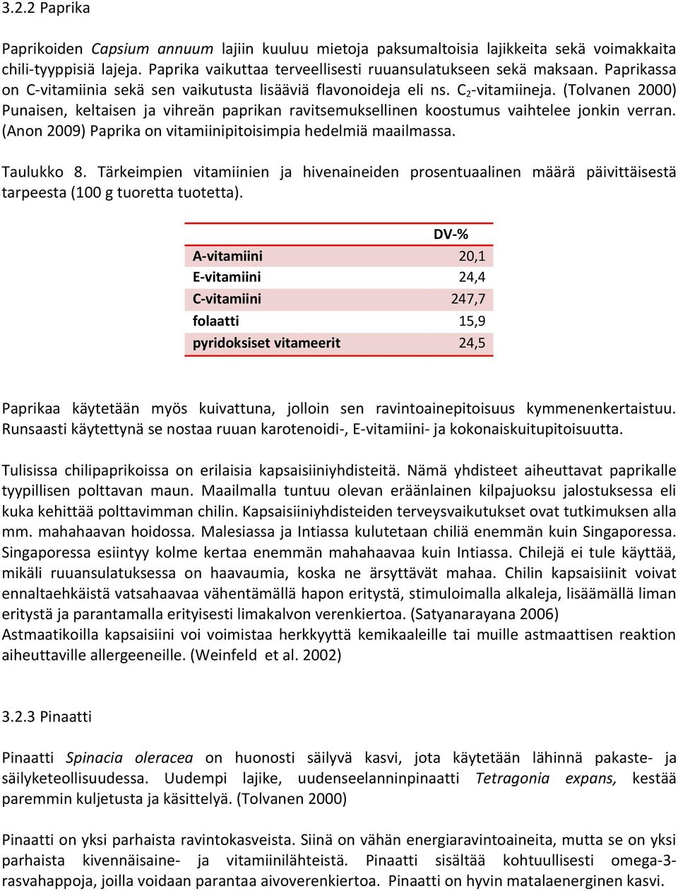 (Tolvanen 2000) Punaisen, keltaisen ja vihreän paprikan ravitsemuksellinen koostumus vaihtelee jonkin verran. (Anon 2009) Paprika on vitamiinipitoisimpia hedelmiä maailmassa. Taulukko 8.