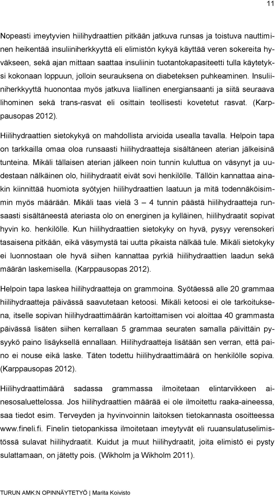 Insuliiniherkkyyttä huonontaa myös jatkuva liiallinen energiansaanti ja siitä seuraava lihominen sekä trans-rasvat eli osittain teollisesti kovetetut rasvat. (Karppausopas 2012).