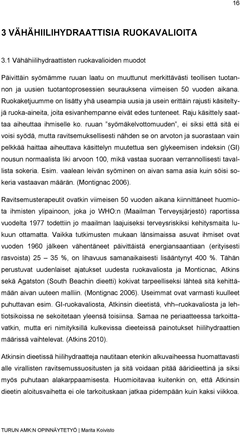 Ruokaketjuumme on lisätty yhä useampia uusia ja usein erittäin rajusti käsiteltyjä ruoka-aineita, joita esivanhempanne eivät edes tunteneet. Raju käsittely saattaa aiheuttaa ihmiselle ko.