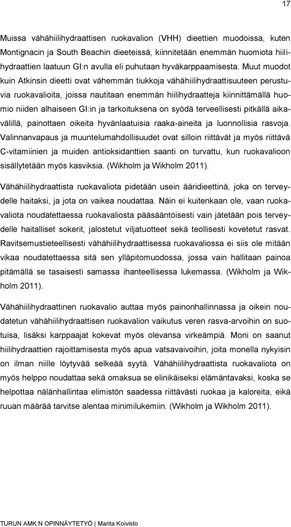 Muut muodot kuin Atkinsin dieetti ovat vähemmän tiukkoja vähähiilihydraattisuuteen perustuvia ruokavalioita, joissa nautitaan enemmän hiilihydraatteja kiinnittämällä huomio niiden alhaiseen GI:in ja