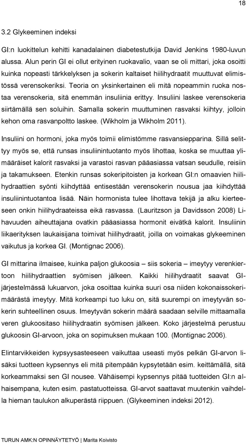 Teoria on yksinkertainen eli mitä nopeammin ruoka nostaa verensokeria, sitä enemmän insuliinia erittyy. Insuliini laskee verensokeria siirtämällä sen soluihin.