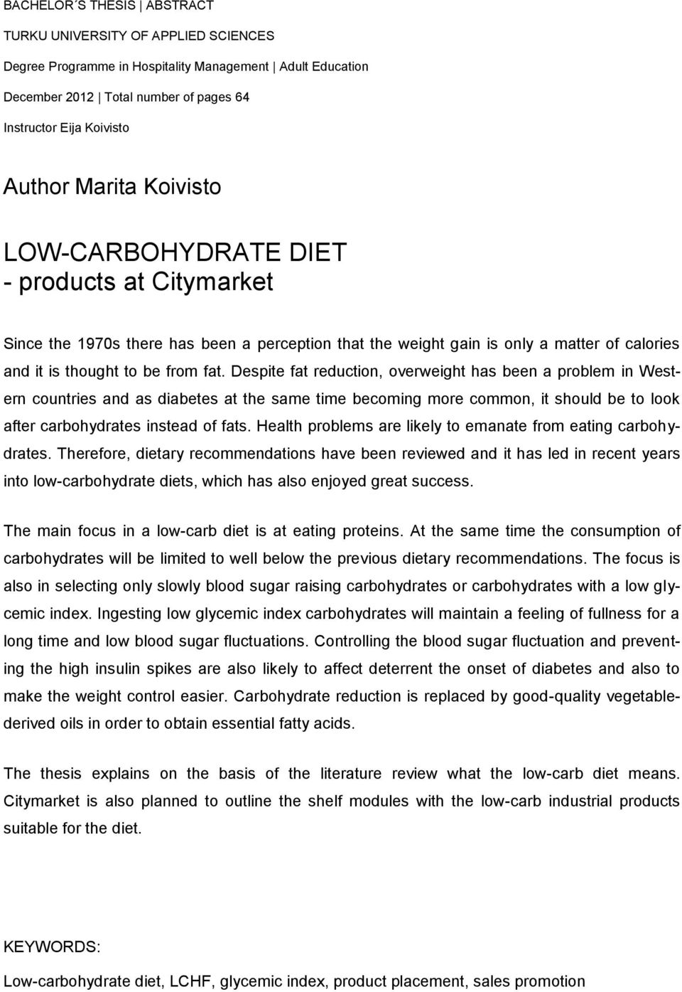 Despite fat reduction, overweight has been a problem in Western countries and as diabetes at the same time becoming more common, it should be to look after carbohydrates instead of fats.