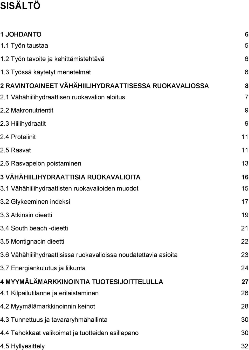 1 Vähähiilihydraattisten ruokavalioiden muodot 15 3.2 Glykeeminen indeksi 17 3.3 Atkinsin dieetti 19 3.4 South beach -dieetti 21 3.5 Montignacin dieetti 22 3.