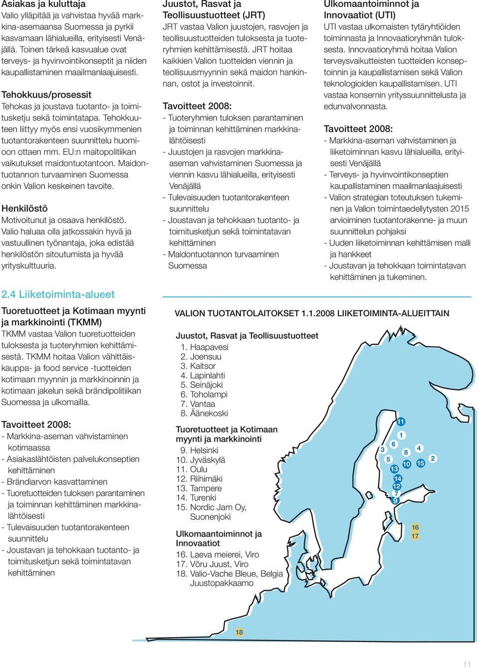 Tehokkuuteen liittyy myös ensi vuosikymmenien tuotantorakenteen suunnittelu huomioon ottaen mm. EU:n maitopolitiikan vaikutukset maidontuotantoon.