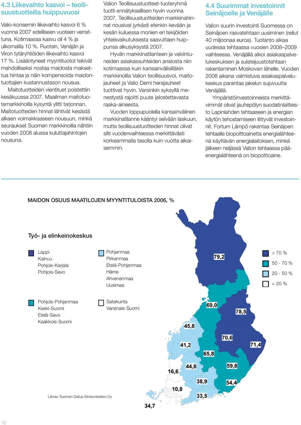 Lisääntyneet myyntituotot tekivät mahdolliseksi nostaa maidosta maksettua hintaa ja näin kompensoida maidontuottajien kustannustason nousua. Maitotuotteiden vientituet poistettiin kesäkuussa 2007.