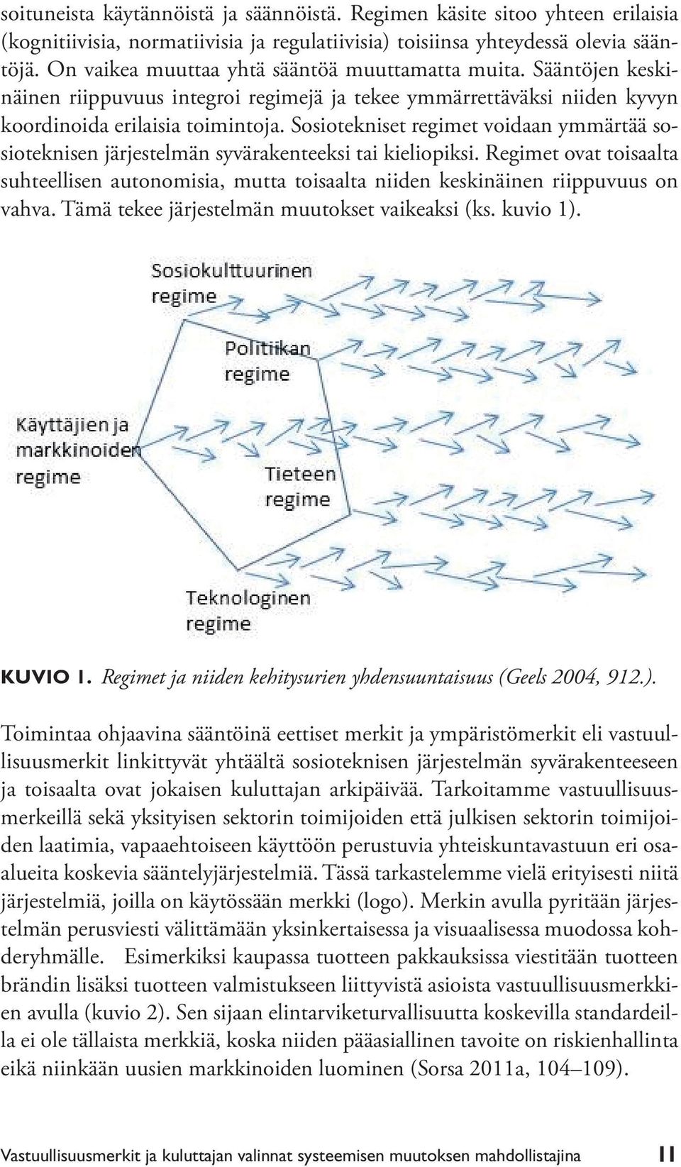 Sosiotekniset regimet voidaan ymmärtää sosioteknisen järjestelmän syvärakenteeksi tai kieliopiksi.