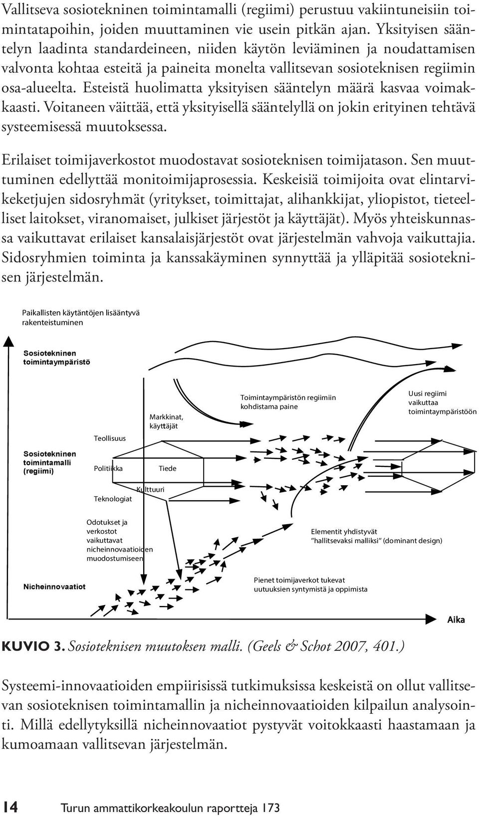 Esteistä huolimatta yksityisen sääntelyn määrä kasvaa voimakkaasti. Voitaneen väittää, että yksityisellä sääntelyllä on jokin erityinen tehtävä systeemisessä muutoksessa.