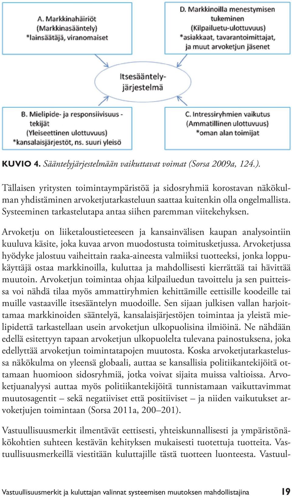 Systeeminen tarkastelutapa antaa siihen paremman viitekehyksen. Arvoketju on liiketaloustieteeseen ja kansainvälisen kaupan analysointiin kuuluva käsite, joka kuvaa arvon muodostusta toimitusketjussa.