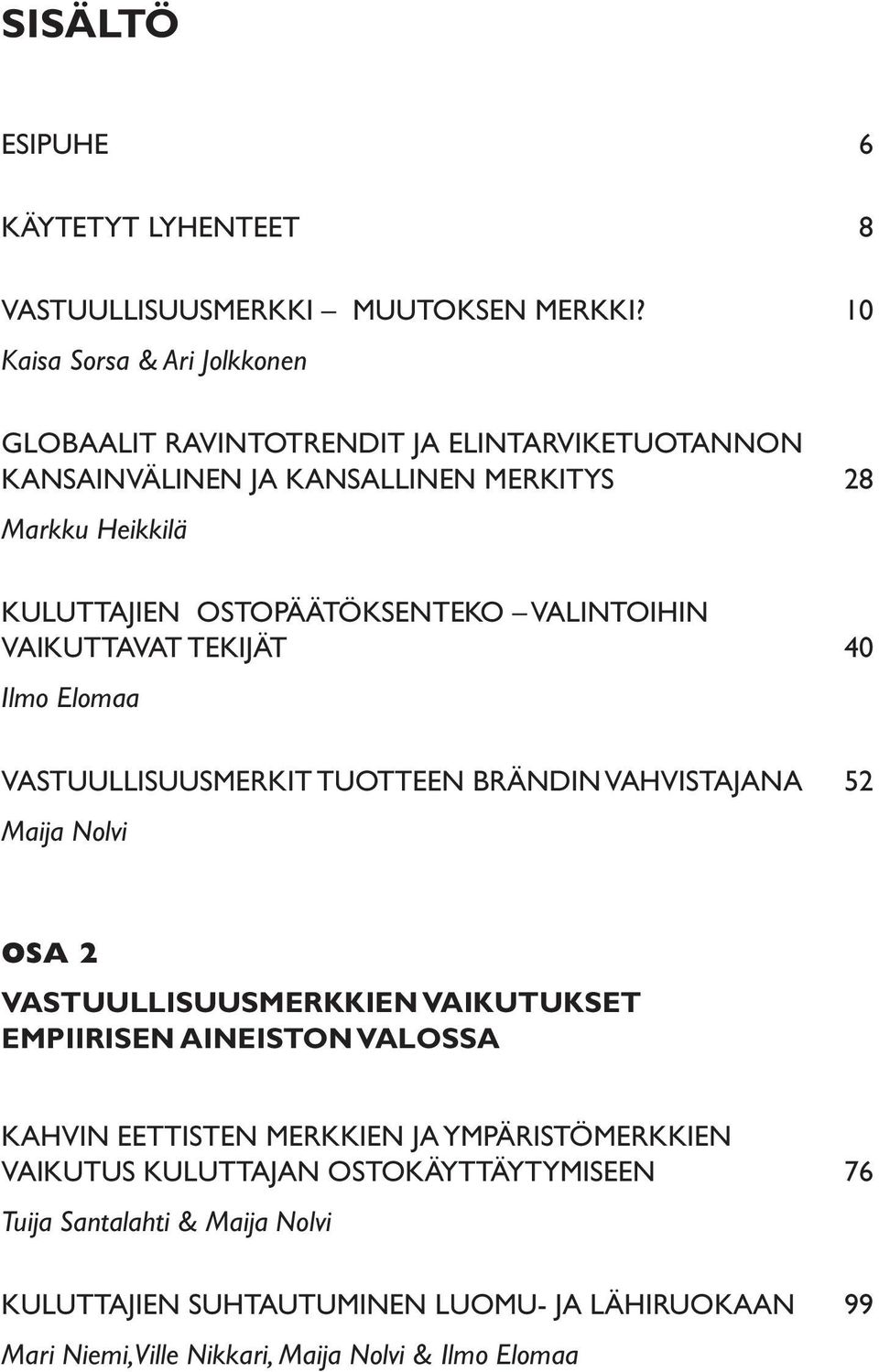 OSTOPÄÄTÖKSENTEKO VALINTOIHIN VAIKUTTAVAT TEKIJÄT 40 Ilmo Elomaa VASTUULLISUUSMERKIT TUOTTEEN BRÄNDIN VAHVISTAJANA 52 Maija Nolvi OSA 2 VASTUULLISUUSMERKKIEN