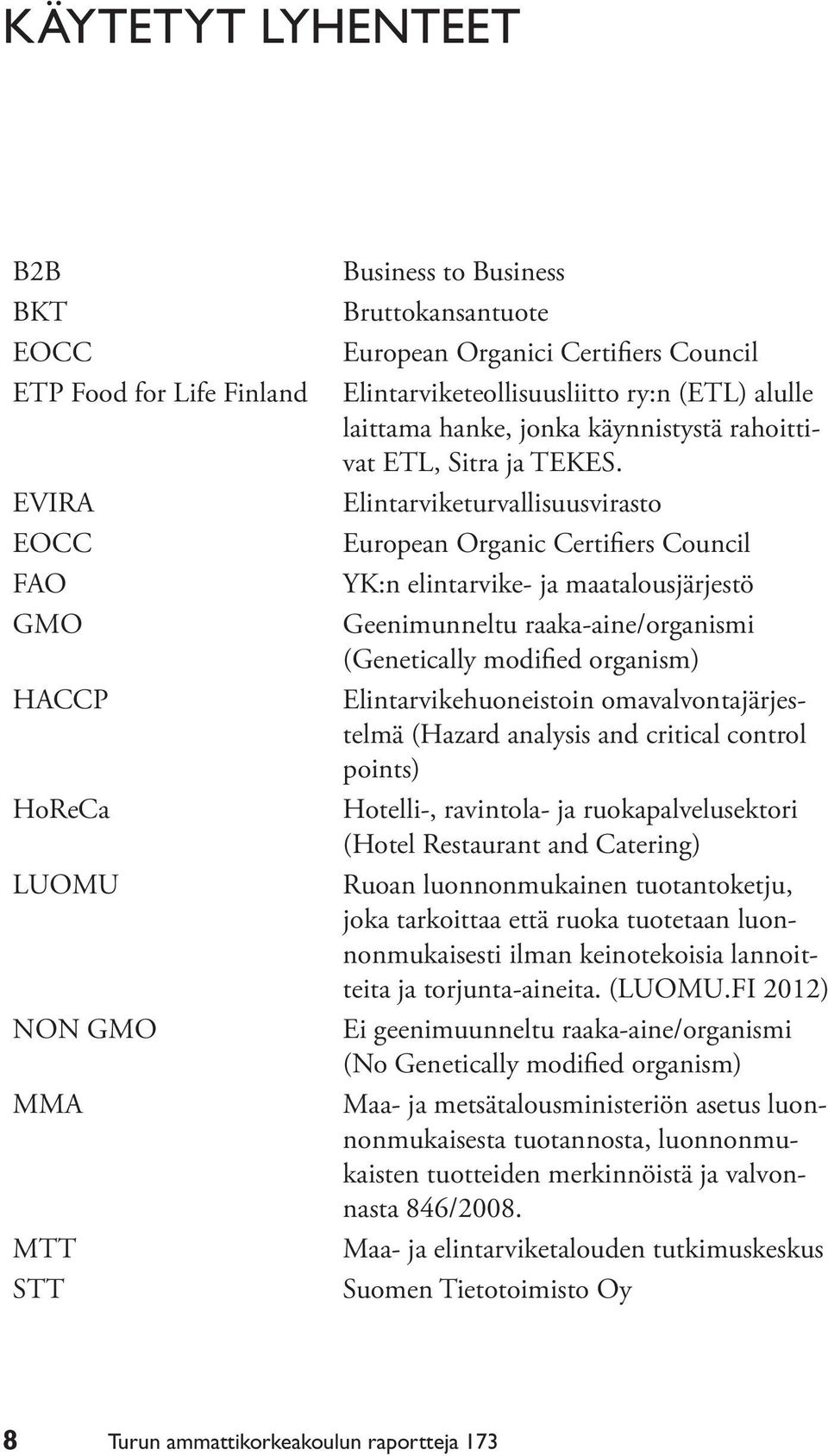 Elintarviketurvallisuusvirasto European Organic Certifiers Council YK:n elintarvike- ja maatalousjärjestö Geenimunneltu raaka-aine/organismi (Genetically modified organism) Elintarvikehuoneistoin