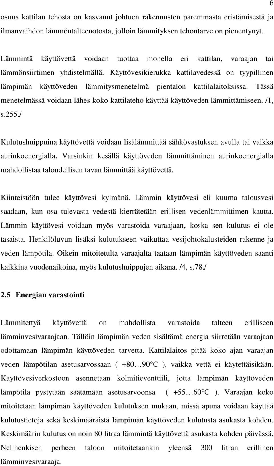 Käyttövesikierukka kattilavedessä on tyypillinen lämpimän käyttöveden lämmitysmenetelmä pientalon kattilalaitoksissa.