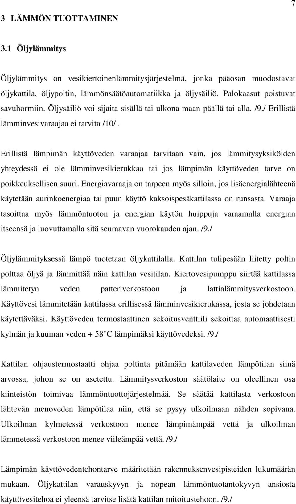 Erillistä lämpimän käyttöveden varaajaa tarvitaan vain, jos lämmitysyksiköiden yhteydessä ei ole lämminvesikierukkaa tai jos lämpimän käyttöveden tarve on poikkeuksellisen suuri.