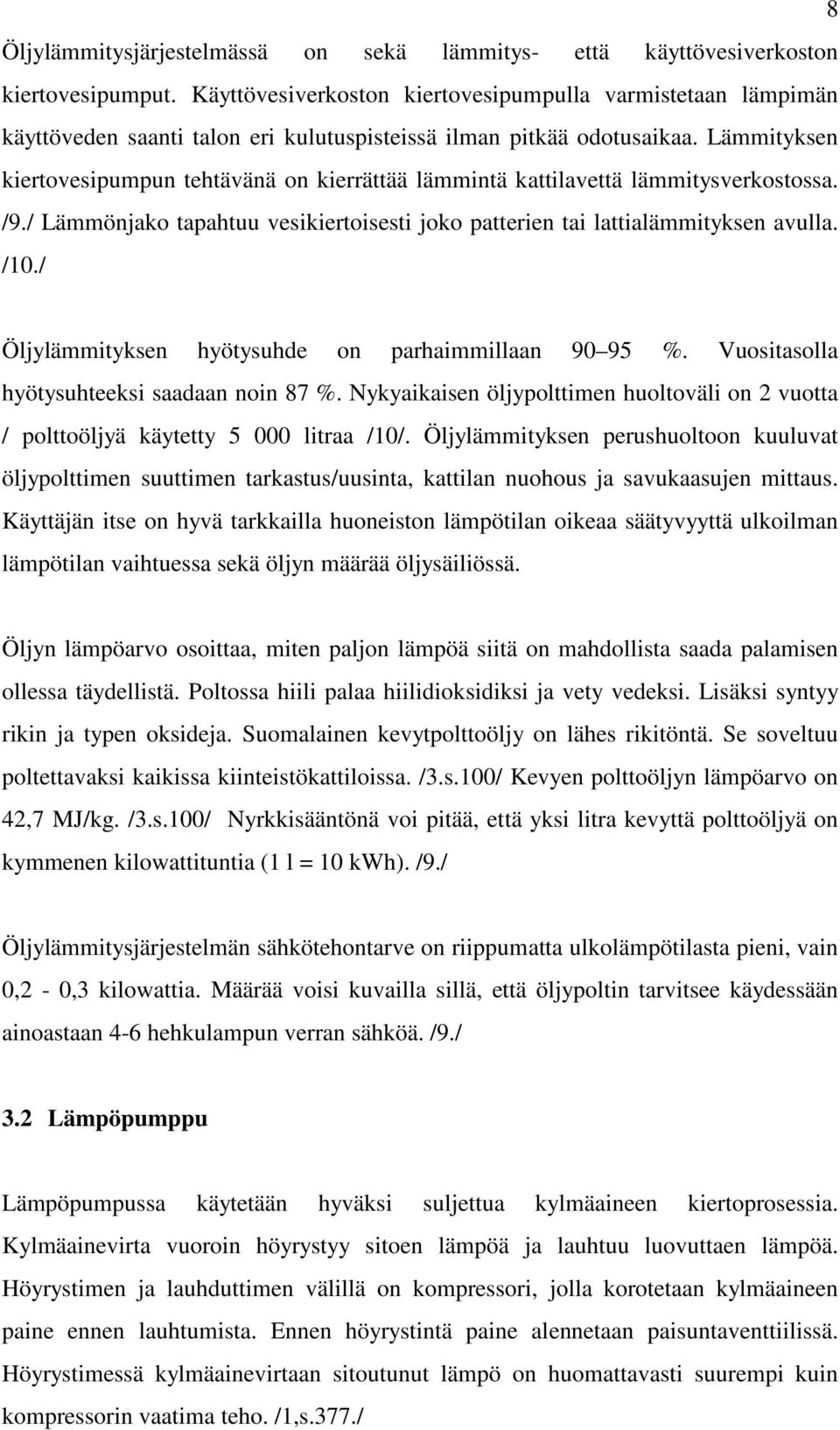 Lämmityksen kiertovesipumpun tehtävänä on kierrättää lämmintä kattilavettä lämmitysverkostossa. /9./ Lämmönjako tapahtuu vesikiertoisesti joko patterien tai lattialämmityksen avulla. /10.