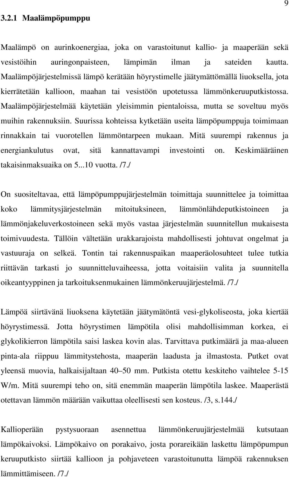 Maalämpöjärjestelmää käytetään yleisimmin pientaloissa, mutta se soveltuu myös muihin rakennuksiin.