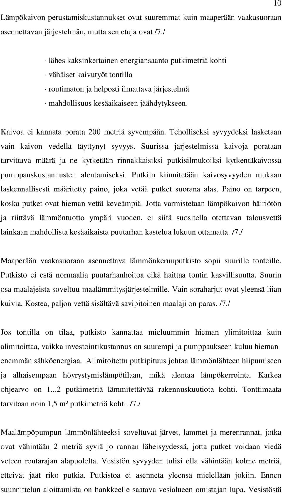 Kaivoa ei kannata porata 200 metriä syvempään. Teholliseksi syvyydeksi lasketaan vain kaivon vedellä täyttynyt syvyys.