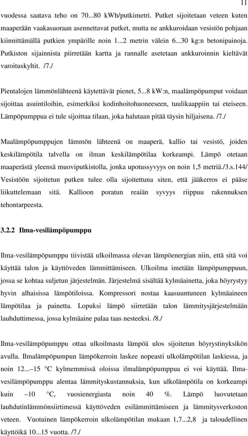 Putkiston sijainnista piirretään kartta ja rannalle asetetaan ankkuroinnin kieltävät varoituskyltit. /7./ Pientalojen lämmönlähteenä käytettävät pienet, 5.