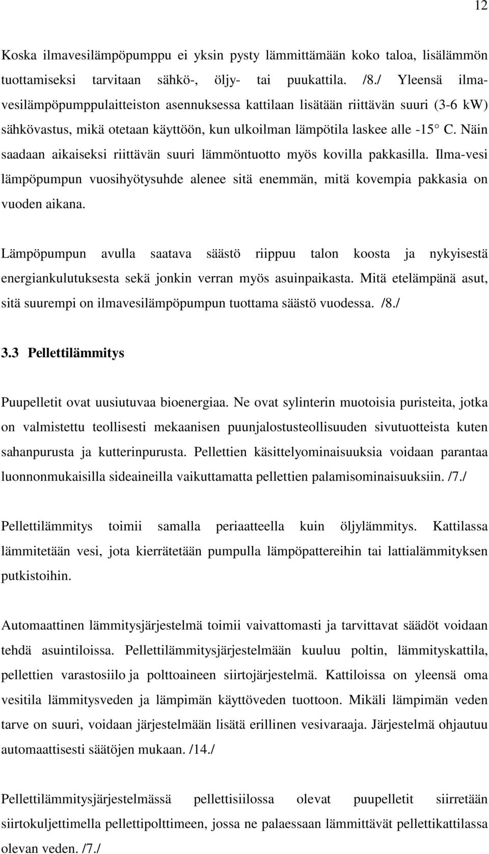 Näin saadaan aikaiseksi riittävän suuri lämmöntuotto myös kovilla pakkasilla. Ilma-vesi lämpöpumpun vuosihyötysuhde alenee sitä enemmän, mitä kovempia pakkasia on vuoden aikana.