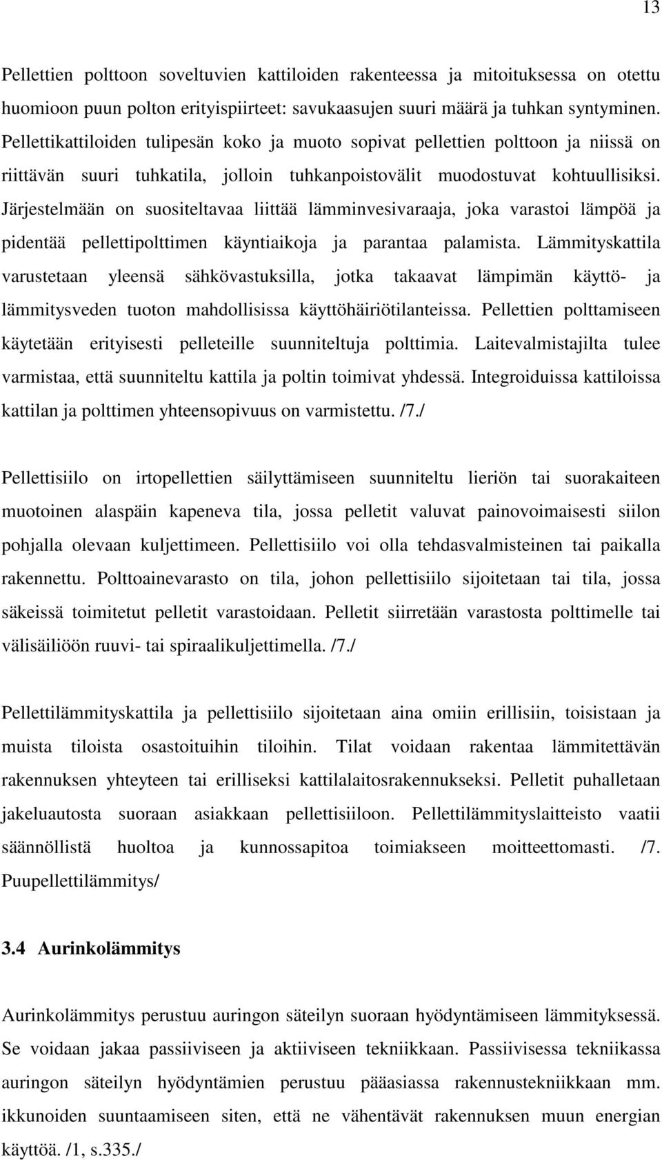 Järjestelmään on suositeltavaa liittää lämminvesivaraaja, joka varastoi lämpöä ja pidentää pellettipolttimen käyntiaikoja ja parantaa palamista.