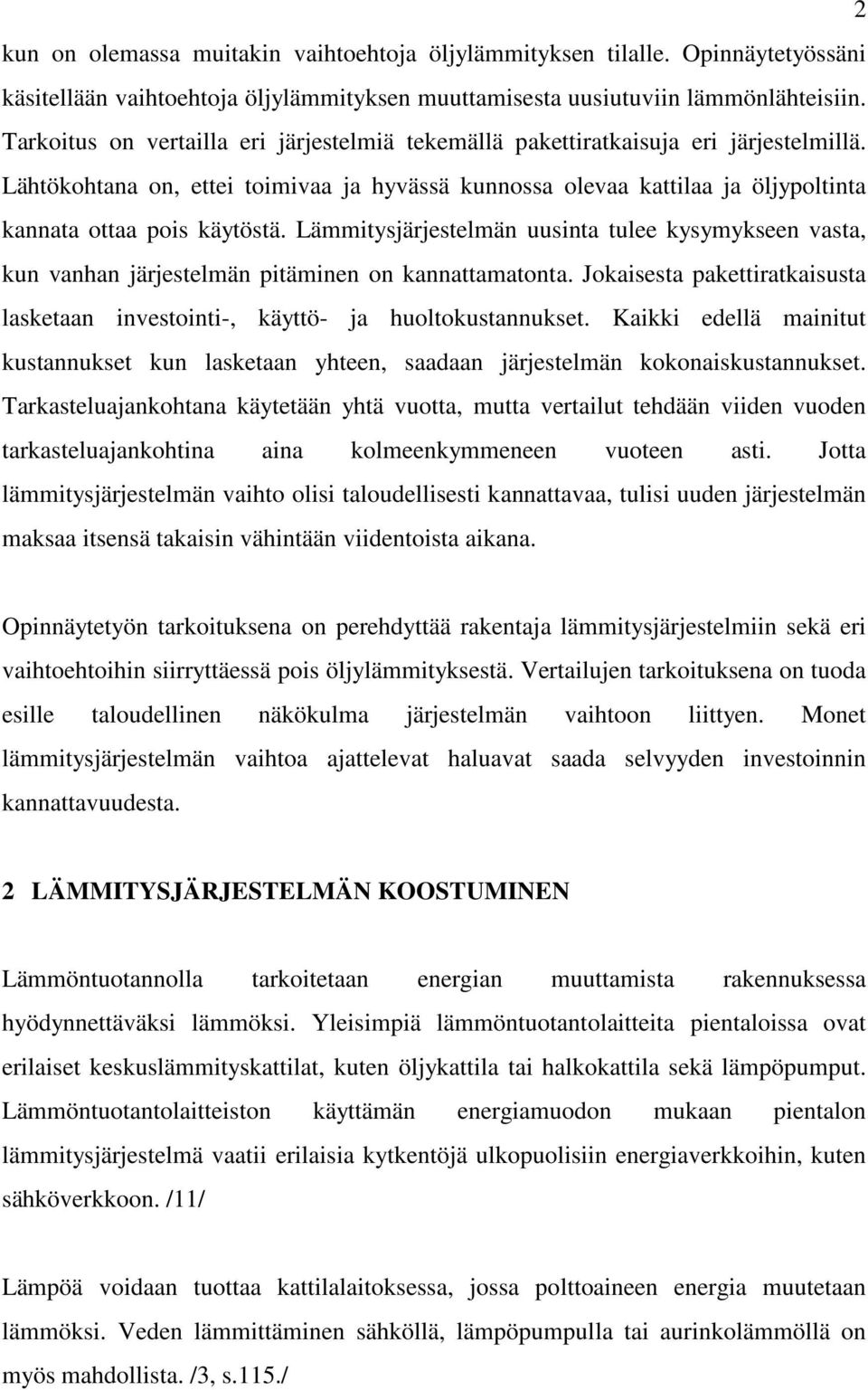 Lämmitysjärjestelmän uusinta tulee kysymykseen vasta, kun vanhan järjestelmän pitäminen on kannattamatonta. Jokaisesta pakettiratkaisusta lasketaan investointi-, käyttö- ja huoltokustannukset.